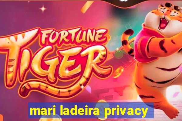 mari ladeira privacy